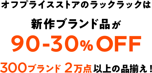 オフプライスストアのラックラックは新作ブランド品が90-30％OFF300ブランド2万点以上の品揃え！