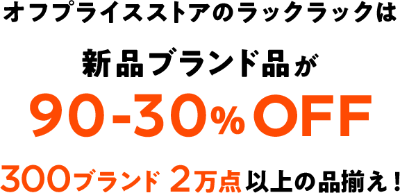 オフプライスストアのラックラックは新品ブランド品が90-30％OFF300ブランド2万点以上の品揃え！
